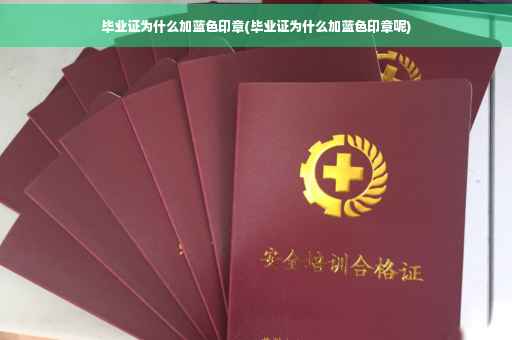 毕业证为什么加蓝色印章(毕业证为什么加蓝色印章呢)