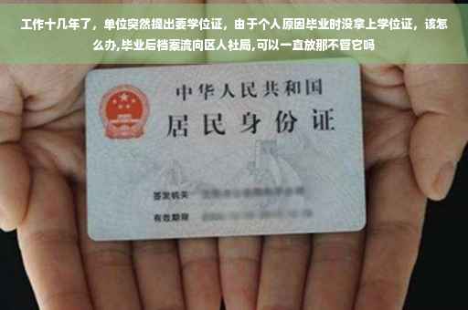 工作十几年了，单位突然提出要学位证，由于个人原因毕业时没拿上学位证，该怎么办,毕业后档案流向区人社局,可以一直放那不管它吗