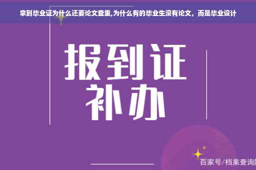 拿到毕业证为什么还要论文查重,为什么有的毕业生没有论文，而是毕业设计