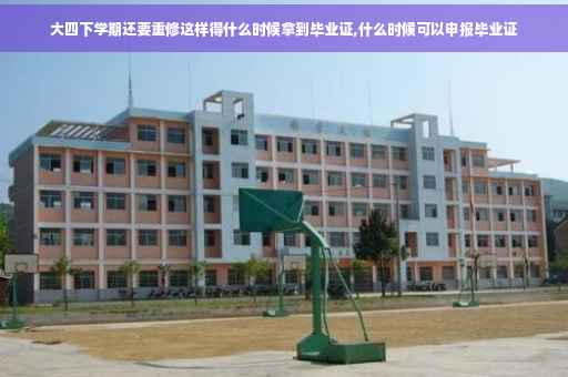 大四下学期还要重修这样得什么时候拿到毕业证,什么时候可以申报毕业证