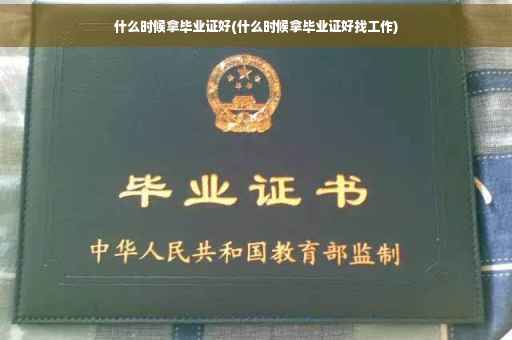 什么时候拿毕业证好(什么时候拿毕业证好找工作)