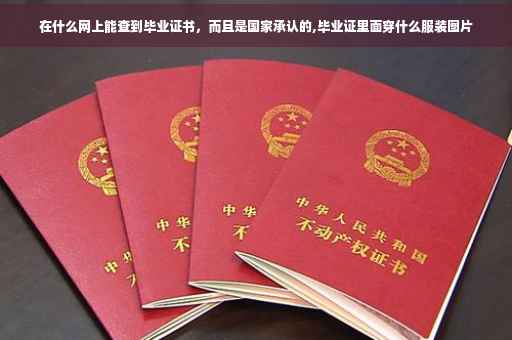 在什么网上能查到毕业证书，而且是国家承认的,毕业证里面穿什么服装图片