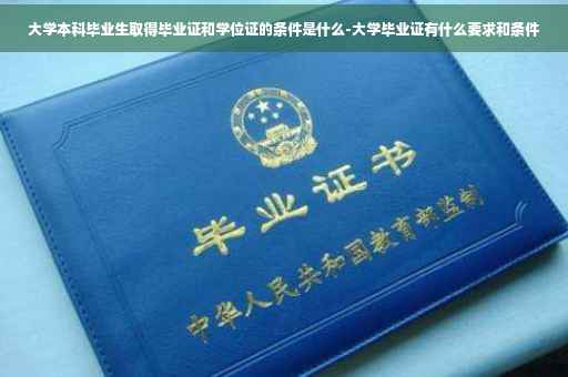 大学本科毕业生取得毕业证和学位证的条件是什么-大学毕业证有什么要求和条件