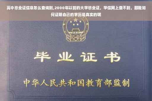 高中毕业证信息怎么查询到,2000年以前的大学毕业证，学信网上查不到，那我如何证明自己的学历是真实的呢