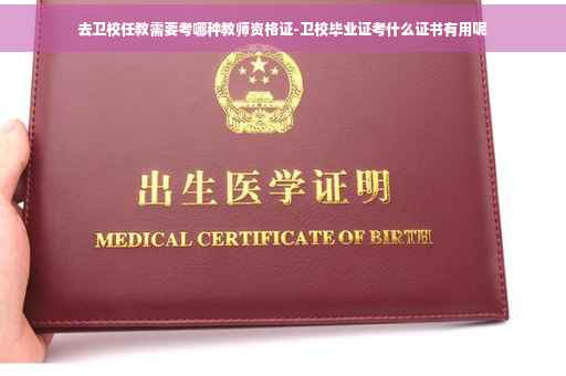 去卫校任教需要考哪种教师资格证-卫校毕业证考什么证书有用呢