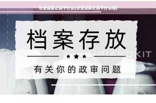 毕业证发之前干什么(毕业证发之前干什么用)