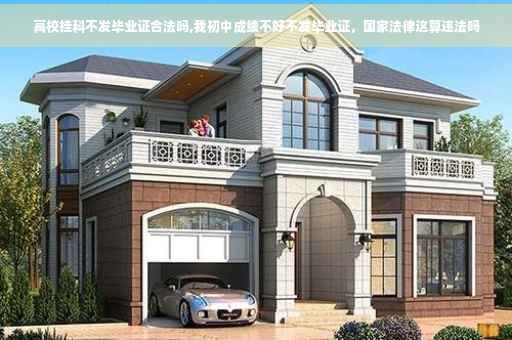 高校挂科不发毕业证合法吗,我初中成绩不好不发毕业证，国家法律这算违法吗