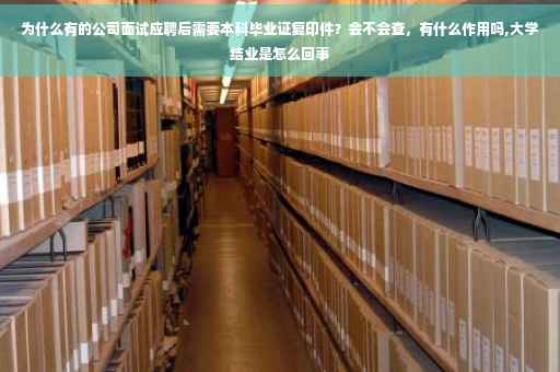 为什么有的公司面试应聘后需要本科毕业证复印件？会不会查，有什么作用吗,大学结业是怎么回事