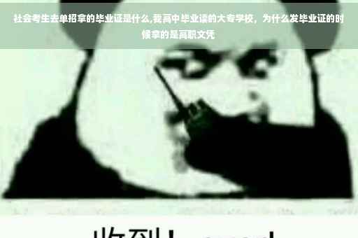 社会考生去单招拿的毕业证是什么,我高中毕业读的大专学校，为什么发毕业证的时候拿的是高职文凭