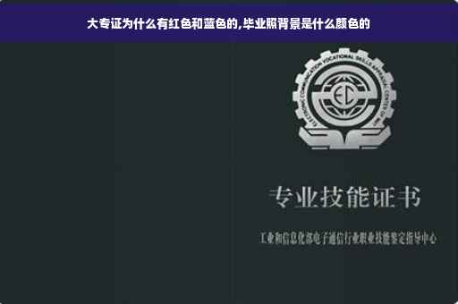 大专证为什么有红色和蓝色的,毕业照背景是什么颜色的