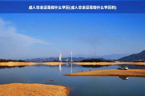 成人毕业证是指什么学历(成人毕业证是指什么学历的)