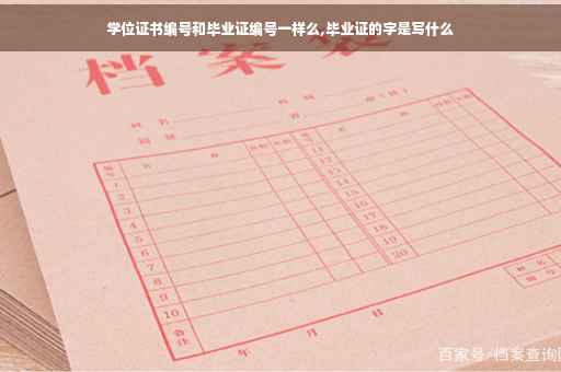 学位证书编号和毕业证编号一样么,毕业证的字是写什么
