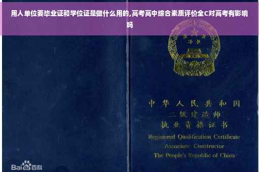 用人单位要毕业证和学位证是做什么用的,高考高中综合素质评价全C对高考有影响吗