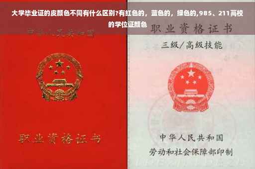 大学毕业证的皮颜色不同有什么区别?有红色的，蓝色的，绿色的,985、211高校的学位证颜色