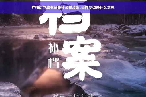 广州初中毕业证是什么相片啊,证件类型是什么意思