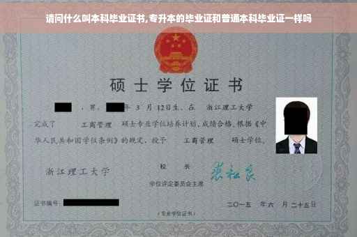 请问什么叫本科毕业证书,专升本的毕业证和普通本科毕业证一样吗