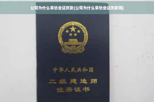 公司为什么拿毕业证贷款(公司为什么拿毕业证贷款呢)
