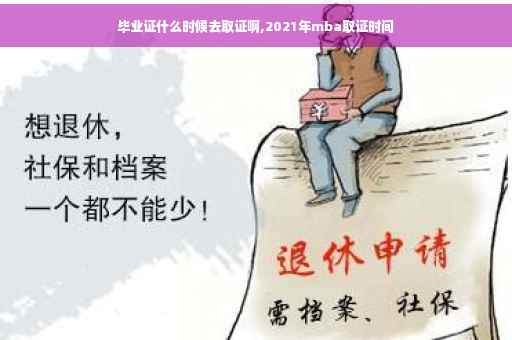 毕业证什么时候去取证啊,2021年mba取证时间