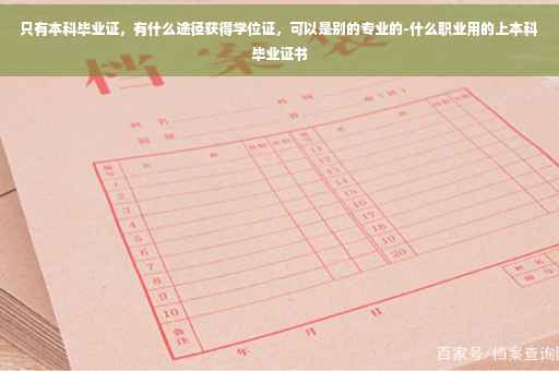 只有本科毕业证，有什么途径获得学位证，可以是别的专业的-什么职业用的上本科毕业证书