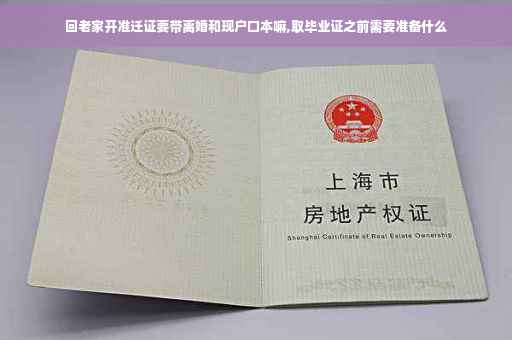 回老家开准迁证要带离婚和现户口本嘛,取毕业证之前需要准备什么