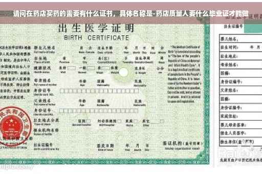 请问在药店买药的需要有什么证书，具体名称是-药店质量人要什么毕业证才能做