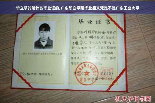 华立拿的是什么毕业证的,广东华立学院毕业后文凭是不是广东工业大学