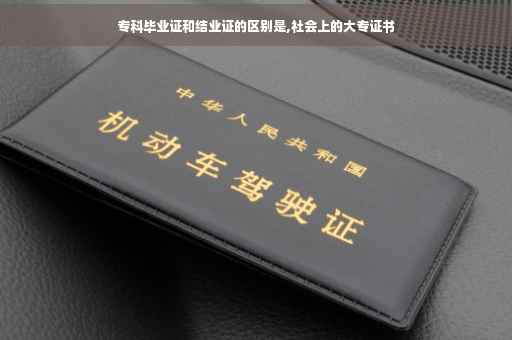 专科毕业证和结业证的区别是,社会上的大专证书