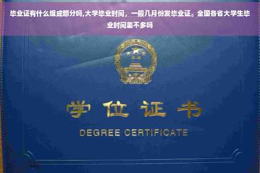 毕业证有什么组成部分吗,大学毕业时间，一般几月份发毕业证。全国各省大学生毕业时间差不多吗