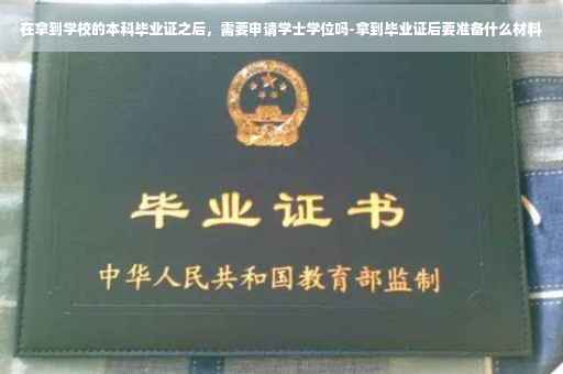 在拿到学校的本科毕业证之后，需要申请学士学位吗-拿到毕业证后要准备什么材料