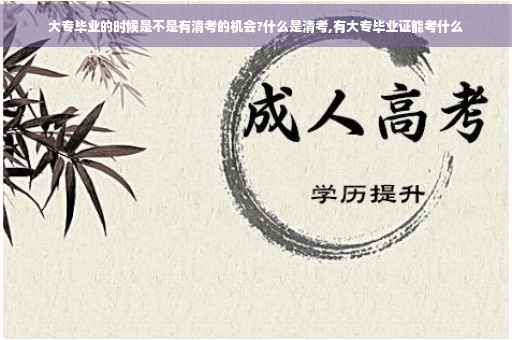 大专毕业的时候是不是有清考的机会?什么是清考,有大专毕业证能考什么
