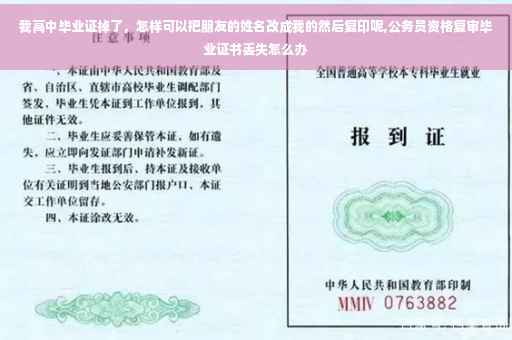 我高中毕业证掉了，怎样可以把朋友的姓名改成我的然后复印呢,公务员资格复审毕业证书丢失怎么办