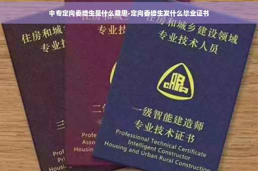 中专定向委培生是什么意思-定向委培生发什么毕业证书