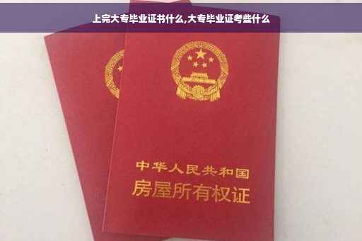 上完大专毕业证书什么,大专毕业证考些什么