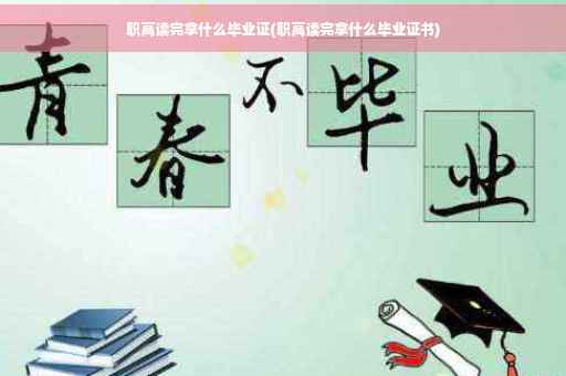 职高读完拿什么毕业证(职高读完拿什么毕业证书)