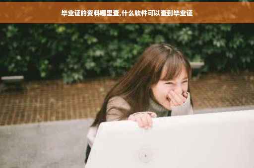 毕业证的资料哪里查,什么软件可以查到毕业证