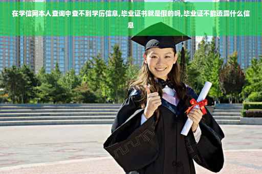在学信网本人查询中查不到学历信息,毕业证书就是假的吗,毕业证不能透露什么信息