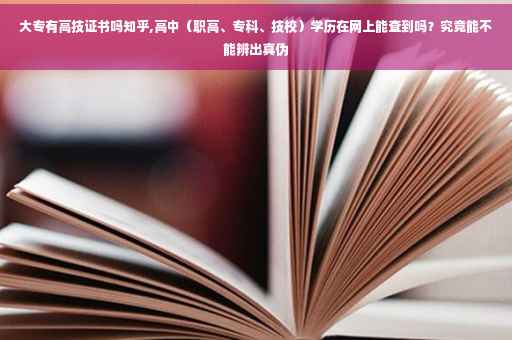大专有高技证书吗知乎,高中（职高、专科、技校）学历在网上能查到吗？究竟能不能辨出真伪