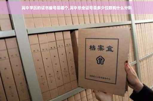 高中学历的证书编号是哪个,高中毕业证号是多少位数有什么分别