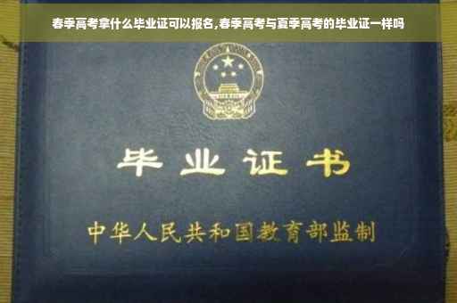 春季高考拿什么毕业证可以报名,春季高考与夏季高考的毕业证一样吗