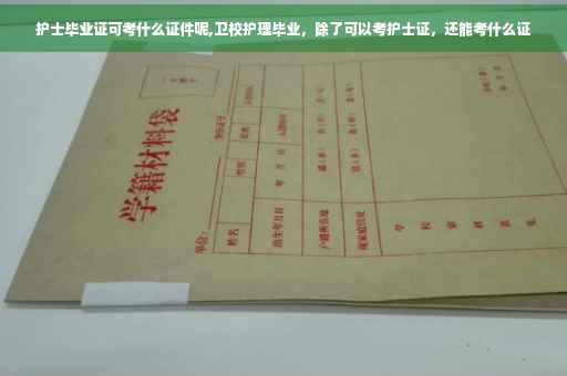 护士毕业证可考什么证件呢,卫校护理毕业，除了可以考护士证，还能考什么证