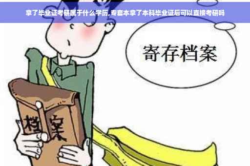 拿了毕业证考研属于什么学历,专套本拿了本科毕业证后可以直接考研吗