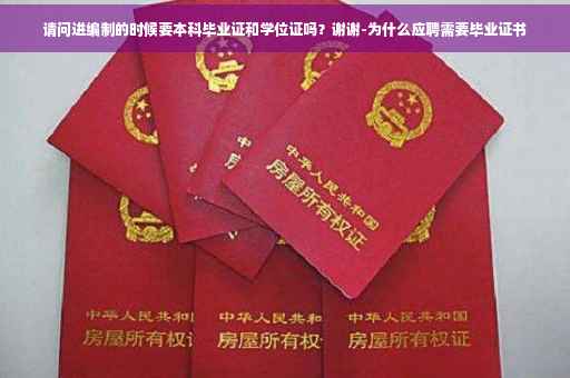 请问进编制的时候要本科毕业证和学位证吗？谢谢-为什么应聘需要毕业证书