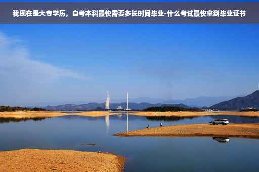 我现在是大专学历，自考本科最快需要多长时间毕业-什么考试最快拿到毕业证书