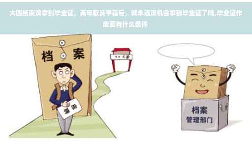 大四结束没拿到毕业证，两年取消学籍后，就永远没机会拿到毕业证了吗,毕业证作废要有什么条件