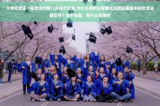 大学毕业证一般毕业时候几月份才给发,为什么有的公司面试应聘后需要本科毕业证复印件？会不会查，有什么作用吗