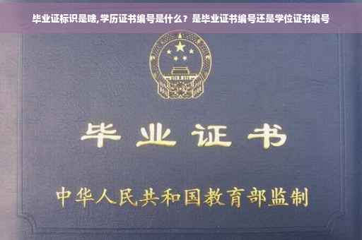 毕业证标识是啥,学历证书编号是什么？是毕业证书编号还是学位证书编号