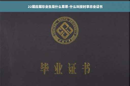 22届应届毕业生是什么意思-什么叫按时拿毕业证书