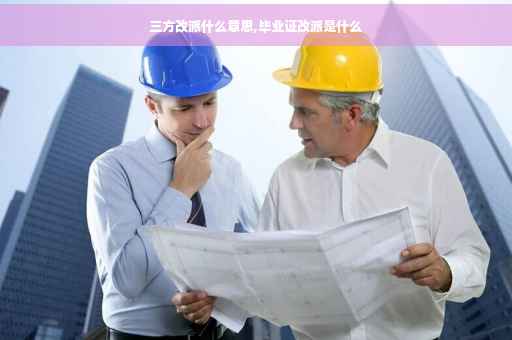 三方改派什么意思,毕业证改派是什么