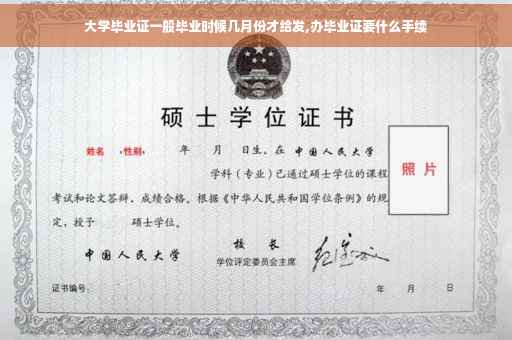 大学毕业证一般毕业时候几月份才给发,办毕业证要什么手续
