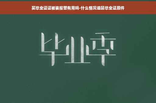 买毕业证证被骗报警有用吗-什么情况追回毕业证原件